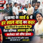 सुकमा के वार्ड 6 में हर साल बाढ़ का कहर, 60 परिवारों के पुनर्वास के लिए नेता प्रतिपक्ष आयशा हुसैन ने कलेक्टर को सौंपा ज्ञापन